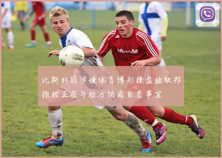 比斯利因涉嫌体育博彩操盘被联邦指控正在与检方协商自首事宜